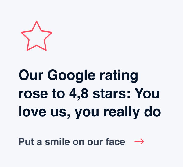 Google rating rose to 4,8 starts - Put a smile on our face
