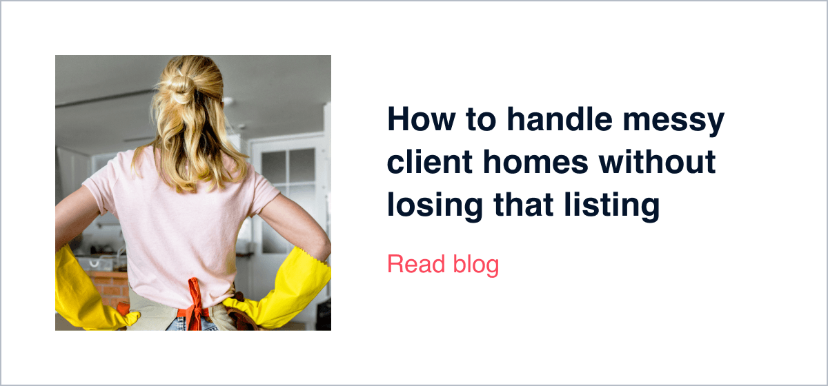 How to handle messy client homes without losing that listing