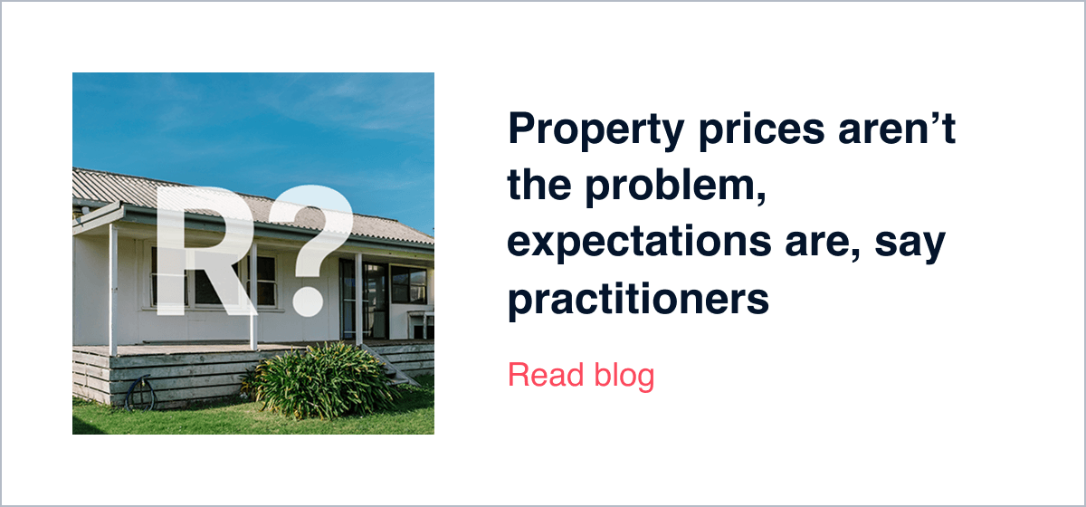 Property prices aren’t the problem, expectations are, say practitioners